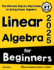 Linear Algebra for Beginners: The Ultimate Step by Step Guide to Acing Linear Algebra