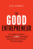 The Good Entrepreneur: an Insider's Guide to Building a Principled Business and a Powerful Personal Legacy