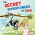 The Secret Superpowers of ADHD: A Fun, Interactive Children's Book to Help Kids with ADHD Discover Their Own Incredible Strengths. Ages 5-11 years.