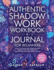 Authentic Shadow Work Workbook & Journal for Beginners: Unlock Your Shadow Self, Increase Emotional Intelligence And Start Healing Your Wounded Inner Child & Subconscious Trauma