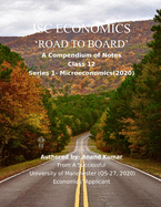 Isc Economics 'road to Board': A Compendium of Notes (Class 12, Series-1 Microeconomics).From a successful University of Manchester (QS-27, 2020) Economics' Applicant