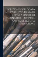 Iscrizione Collocata Nell'archivio Di Stato in Pisa a Onore Di Leonardo Fibonacci, Cui Va Unita Una Spiegazione