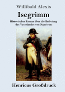 Isegrimm (Grodruck): Historischer Roman ber die Befreiung des Vaterlandes von Napoleon