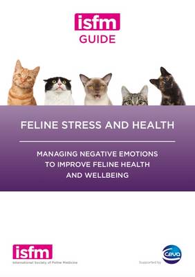 ISFM Guide to Feline Stress and Health: Managing Negative Emotions to Improve Feline Health and Wellbeing - Sparkes, Andy (Editor), and Ellis, Sarah (Editor)