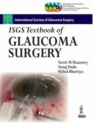 ISGS Textbook of Glaucoma Surgery - Shaarawy, Tarek, and Dada, Tanuj, and Bhartiya, Shibal