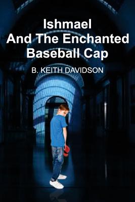 Ishmael and The Enchanted Baseball Cap - Davidson, B Keith
