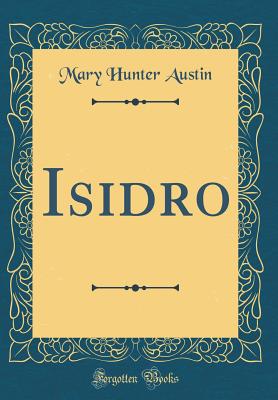 Isidro (Classic Reprint) - Austin, Mary Hunter