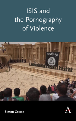 ISIS and the Pornography of Violence - Cottee, Simon