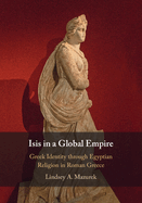 Isis in a Global Empire: Greek Identity Through Egyptian Religion in Roman Greece