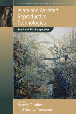 Islam and Assisted Reproductive Technologies: Sunni and Shia Perspectives - Inhorn, Marcia C. (Editor), and Tremayne, Soraya (Editor)