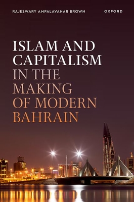 Islam and Capitalism in the Making of Modern Bahrain - Brown, Rajeswary Ampalavanar