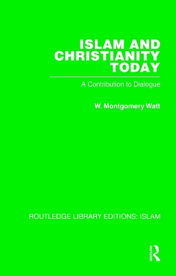 Islam and Christianity Today: A Contribution to Dialogue - Watt, W M