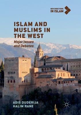 Islam and Muslims in the West: Major Issues and Debates - Duderija, Adis, and Rane, Halim