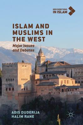 Islam and Muslims in the West: Major Issues and Debates - Duderija, Adis, and Rane, Halim