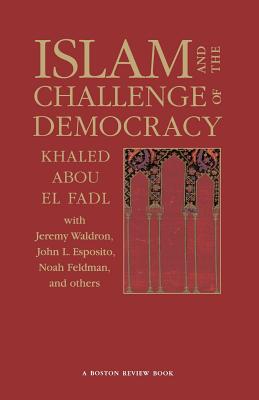 Islam and the Challenge of Democracy: A Boston Review Book - Abou El Fadl, Khaled, and Cohen, Joshua (Editor), and Chasman, Deborah (Editor)