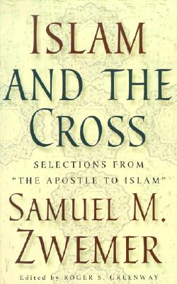 Islam and the Cross: Selections from "The Apostle to Islam" - Zwemer, Samuel M, and Greenway, Roger