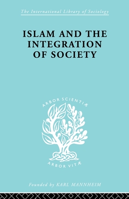 Islam and the Integration of Society - Montgomery Watt, W., and Watt, Prof W Montgomery