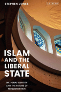 Islam and the Liberal State: National Identity and the Future of Muslim Britain