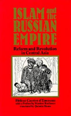 Islam and the Russian Empire: Reform and Revolution in Central Asia - Carrere D'Encausse, Helene, and Hoare, Quintin (Translated by), and Rodinson, Maxime (Introduction by)