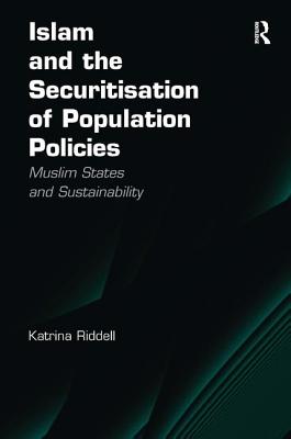 Islam and the Securitisation of Population Policies: Muslim States and Sustainability - Riddell, Katrina