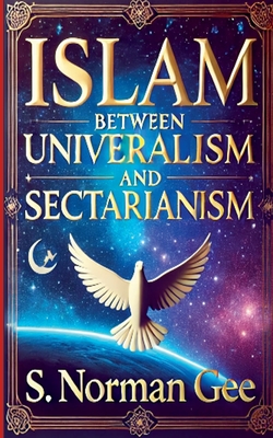 Islam Between Universalism and Sectarianism - Gee, S Norman