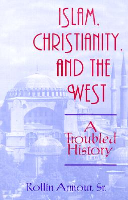 Islam, Christianity, and the West: A Troubled History - Armour, Rollin S