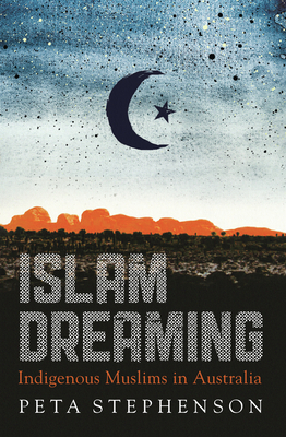 Islam Dreaming: Indigenous Muslims in Australia - Stephenson, Peta