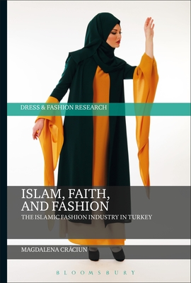 Islam, Faith, and Fashion: The Islamic Fashion Industry in Turkey - Craciun, Magdalena, and Eicher, Joanne B (Editor)