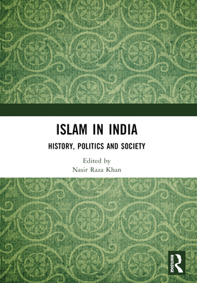 Islam in India: History, Politics and Society - Raza Khan, Nasir (Editor)