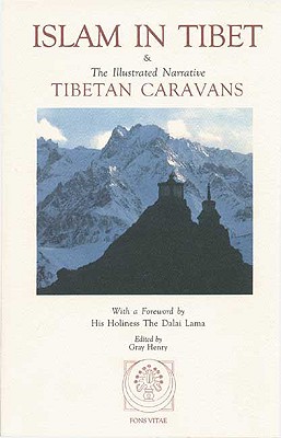 Islam in Tibet: Including Islam in the Tibetan Cultural Sphere; Buddhist and Islamic Viewpoints of Ultimate Reality; And the Illustrated Narrative: Tibetan Caravans - Henry, Gray (Editor), and Pallis, Marco (Preface by), and Casewit, Jane (Translated by)
