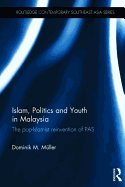 Islam, Politics and Youth in Malaysia: The Pop-Islamist Reinvention of PAS