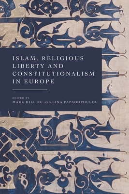 Islam, Religious Liberty and Constitutionalism in Europe - Hill KC, Mark (Editor), and Papadopoulou, Lina (Editor)