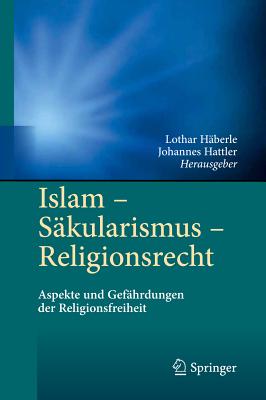 Islam - Sakularismus - Religionsrecht: Aspekte Und Gefahrdungen Der Religionsfreiheit - H?berle, Lothar (Editor), and Hattler, Johannes (Editor)