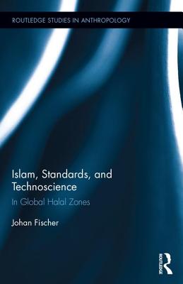 Islam, Standards, and Technoscience: In Global Halal Zones - Fischer, Johan