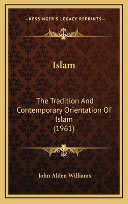 Islam: The Tradition and Contemporary Orientation of Islam (1961) - Williams, John Alden (Editor)