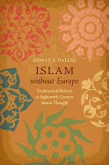 Islam Without Europe: Traditions of Reform in Eighteenth-Century Islamic Thought