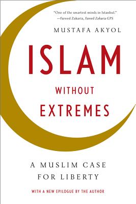 Islam Without Extremes: A Muslim Case for Liberty - Akyol, Mustafa