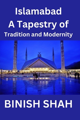 Islamabad: A Tapestry of Tradition and Modernity - Shah, Binish