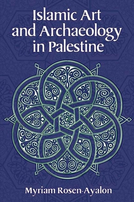 Islamic Art and Archaeology in Palestine - Rosen-Ayalon, Myriam