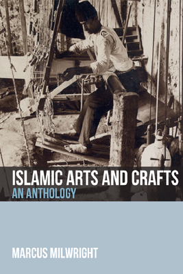 Islamic Arts and Crafts: An Anthology - Milwright, Marcus, Professor
