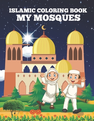 Islamic Coloring Book My Mosques: Beautiful Mosque Around The Kids And Adult Coloring Book, Islamic Mosque 30 Mosque Coloring Book For Muslim Kids Toddlers And Preschool. - Houle, Justine