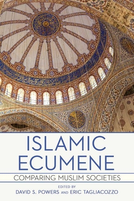 Islamic Ecumene: Comparing Muslim Societies - Powers, David S (Editor), and Tagliacozzo, Eric, Professor (Editor)