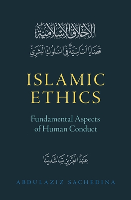 Islamic Ethics: Fundamental Aspects of Human Conduct - Sachedina, Abdulaziz