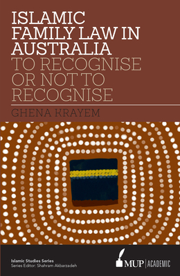 Islamic Family Law in Australia: To Recognise Or Not To Recognise - Krayem, Ghena