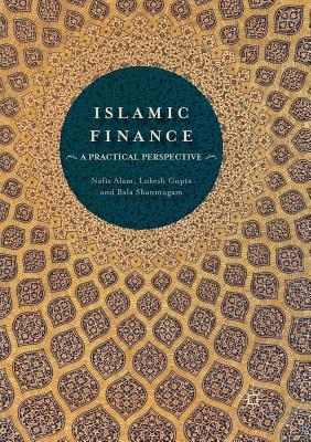 Islamic Finance: A Practical Perspective - Alam, Nafis, and Gupta, Lokesh, and Shanmugam, Bala