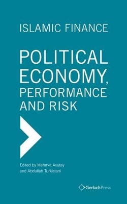 Islamic Finance. Political Economy, Performance and Risk - Asutay, Mehmet (Editor), and Turkistani, Abdullah Q. (Editor)