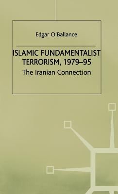 Islamic Fundamentalist Terrorism, 1979-95: The Iranian Connection - O'Ballance, E.