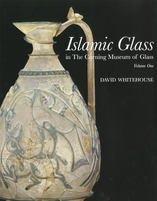 Islamic Glass in the Corning Museum of Glass - Whitehouse, David