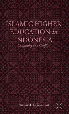 Islamic Higher Education in Indonesia: Continuity and Conflict - Lukens-Bull, R