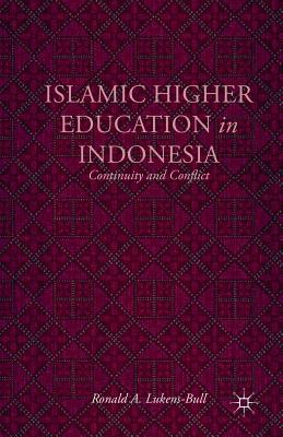 Islamic Higher Education in Indonesia: Continuity and Conflict - Lukens-Bull, R